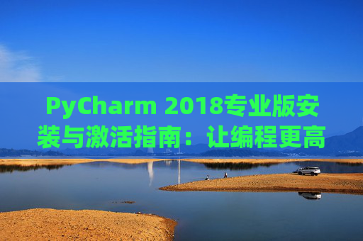PyCharm 2018专业版安装与激活指南：让编程更高效